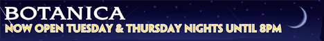 Botanica: Now open Tuesday and Thursday nights until 8